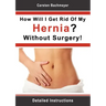 How Will I Get Rid Of My Hernia? Without Surgery!: Detailed Instructions