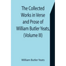 The Collected Works in Verse and Prose of William Butler Yeats, (Volume III) The Countess Cathleen. The Land of Heart's Desire. The Unicorn from the S
