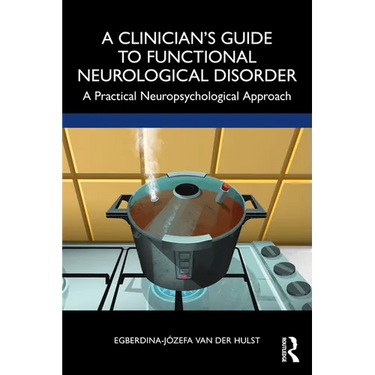 A Clinician's Guide to Functional Neurological Disorder: A Practical Neuropsychological Approach
