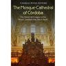 The Mosque-Cathedral of Córdoba: The History and Legacy of the Moors' Greatest Holy Site in Spain