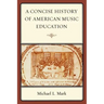A Concise History of American Music Education