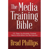 The Media Training Bible: 101 Things You Absolutely, Positively Need To Know Before Your Next Interview
