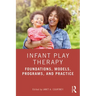 Infant Play Therapy: Foundations, Models, Programs, and Practice