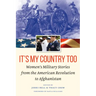 It's My Country Too: Women's Military Stories from the American Revolution to Afghanistan