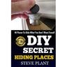 DIY Secret Hiding Places: 90 Places To Hide What You Don't Want Found!
