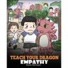 Teach Your Dragon Empathy: Help Your Dragon Understand Empathy. A Cute Children Story To Teach Kids Empathy, Compassion and Kindness.
