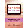 Do It Right the First Time: Publish and Market Your Bestseller