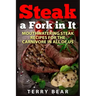 Steak a Fork in It: Mouthwatering Steak Recipes for the Carnivore in All of Us