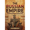 The Russian Empire: An Enthralling Overview of Imperial Russia