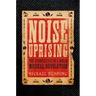 Noise Uprising: The Audiopolitics of a World Musical Revolution