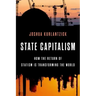 State Capitalism: How the Return of Statism Is Transforming the World