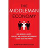The Middleman Economy: How Brokers, Agents, Dealers, and Everyday Matchmakers Create Value and Profit