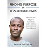Finding Purpose in Challenging Times: My Journey from Refugee to Humanitarian Leader-and How Anyone Can Rise to Make a Difference