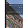 Underwood of Korea [microform]: Being an Intimate Record of the Life and Work of the Rev. H.G. Underwood, D.D., LL.D., for Thity-one Years a Missionar
