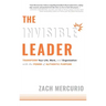 The Invisible Leader: Transform Your Life, Work, and Organization with the Power of Authentic Purpose