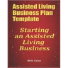 Assisted Living Business Plan Template: Starting an Assisted Living Business
