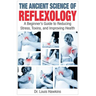 The Ancient Science of Reflexology: A Beginner's Guide to Reducing Stress, Toxins, and Improving Health