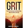 Grit: How to Perseverance and Keep Going When You Want to Give Up