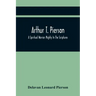 Arthur T. Pierson; A Spiritual Warrior Mighty In The Scriptures; A Leader In The Modern Missionary Crusade