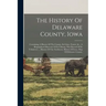 The History Of Delaware County, Iowa: Containing A History Of The County, Its Cities, Towns, &c., A Biographical Directory Of Its Citizens, War Record