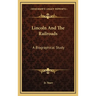 Lincoln And The Railroads: A Biographical Study