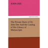 The Private Diary of Dr. John Dee and the Catalog of His Library of Manuscripts
