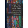Seventeen Trips Through Somaliland: A Record of Exploration & Big Game Shooting, 1885 to 1893: Being the Narrative of Several Journeys in the Hinterla