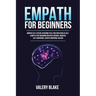 Empath for Beginners: Improve Self-Esteem, Overcome Fear, Find Your Sense of Self, Learn to Stop Absorbing Negative Energies, Increase Self-
