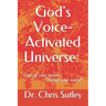 God's Voice-Activated Universe: : Change your words...Change your world!