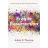 Fragile Resurrection: Practicing Hope After Domestic Violence