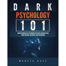 Dark Psychology 101: Understanding the Techniques of Covert Manipulation, Mind Control, Influence, and Persuasion