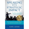 Speaking with Strategic Impact: Four Steps to Extraordinary Presence & Persuasion