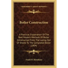 Boiler Construction: A Practical Explanation of the Best Modern Methods of Boiler Construction from the Laying Out of Sheets to the Complet
