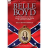 Belle Boyd: the Recollections of a Famous Female Confederate Spy During the American Civil War