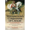 Wellington's Commander of Cavalry: the Early Life and Military Career of Stapleton Cotton, by The Right Hon. Mary, Viscountess Combermere and W.W. Kno