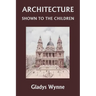 Architecture Shown to the Children (Yesterday's Classics)
