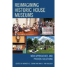 Reimagining Historic House Museums: New Approaches and Proven Solutions