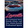 Loserville: How Professional Sports Remade Atlanta--And How Atlanta Remade Professional Sports