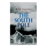 The South Pole: Account of the Norwegian Antarctic Expedition in the Fram, 1910-1912