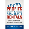 Profits in Real Estate Rentals: Double Your Income with Short Term Rentals