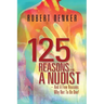 125 Reasons To Be A Nudist - And A Few Reasons Why Not To Be One!