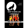 How to Bang like a Werewolf: ...and make them scream your name