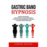 Gastric Band Hypnosis: Discover the Powerful Hypnotic Effect of Positive Affirmations (Proven and Successful Meditation Techniques to Develop Healthy