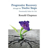 Progressive Recovery through the Twelve Steps: Emotionally Sober for LIfe