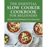 The Essential Slow Cooker Cookbook for Beginners: 100 Easy, Hands-Off Recipes for Your Slow Cooker
