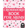 Crossword Book For Mums: Amazing Large Print Crossword Puzzles Book For Senior Women And Mums Puzzle Lovers Supplying 80 Puzzles With Solutions