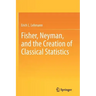 Fisher, Neyman, and the Creation of Classical Statistics