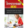 The Hypothyroid Menu: Eating Well With The Natural Approach To Hypothyroidism