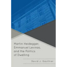 Martin Heidegger, Emmanuel Levinas, and the Politics of Dwelling