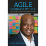 Agile Changed My Life: How to Manage the Chaos of Life and Career with Agility